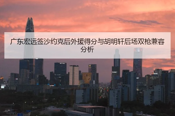 guang-dong-hong-yuan-qian-sha-yue-ke-hou-wai-yuan-de-fen-yu-hu-ming-xuan-hou-chang-shuang-qiang-jian-rong-fen-xi-2-777.jpg